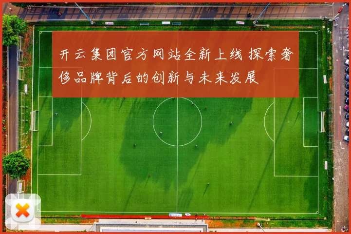 开云集团官方网站全新上线 探索奢侈品牌背后的创新与未来发展